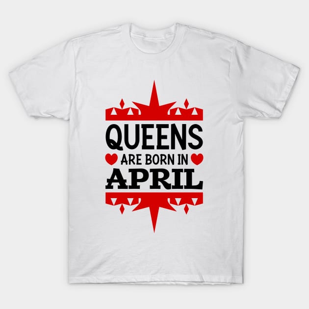 Queens are born in April T-Shirt by colorsplash